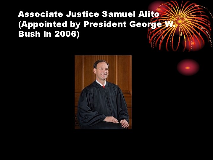 Associate Justice Samuel Alito (Appointed by President George W. Bush in 2006) 