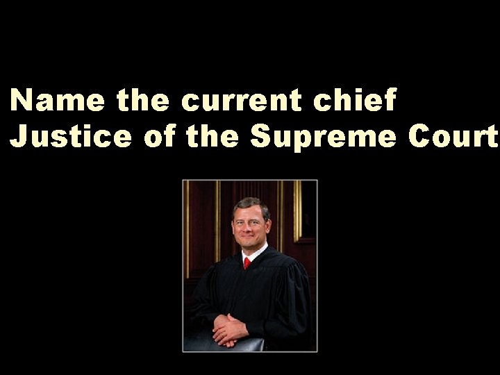 Name the current chief Justice of the Supreme Court. 
