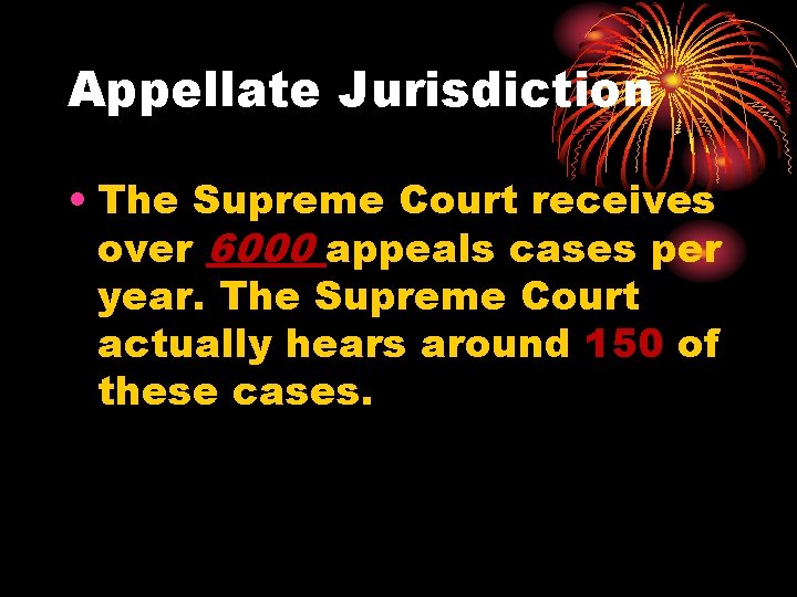 Appellate Jurisdiction • The Supreme Court receives over 6000 appeals cases per year. The