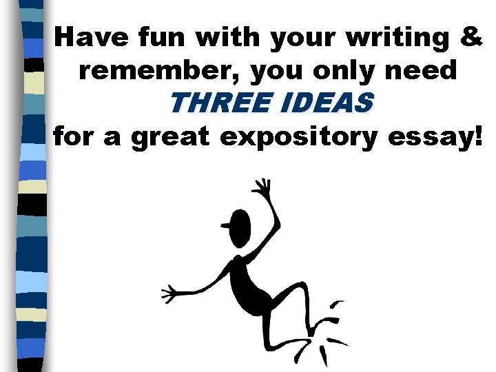 Have fun with your writing & remember, you only need THREE IDEAS for a