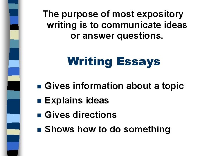 The purpose of most expository writing is to communicate ideas or answer questions. Writing