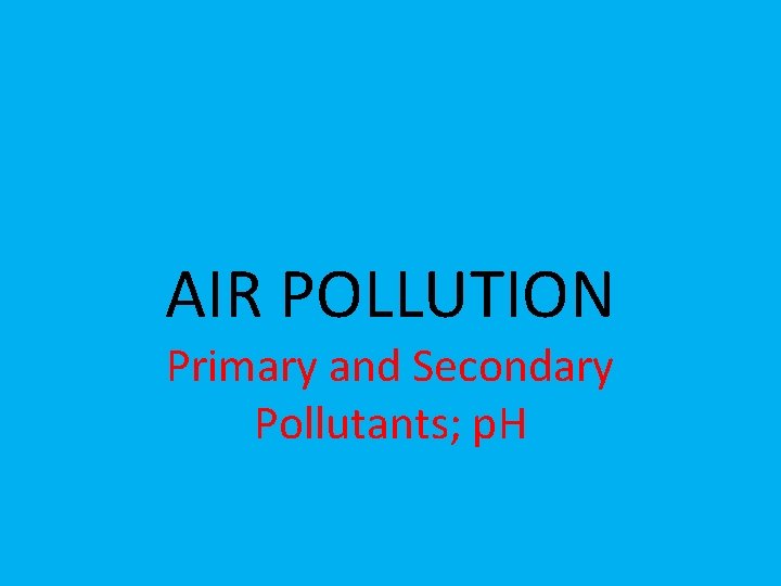 AIR POLLUTION Primary and Secondary Pollutants; p. H 