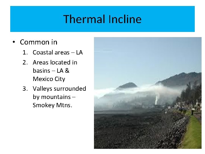 Thermal Incline • Common in 1. Coastal areas – LA 2. Areas located in