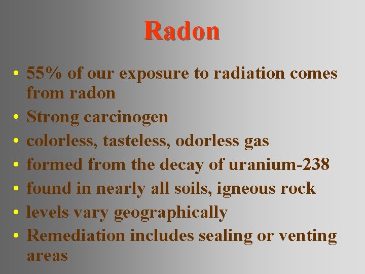 Radon • 55% of our exposure to radiation comes from radon • Strong carcinogen