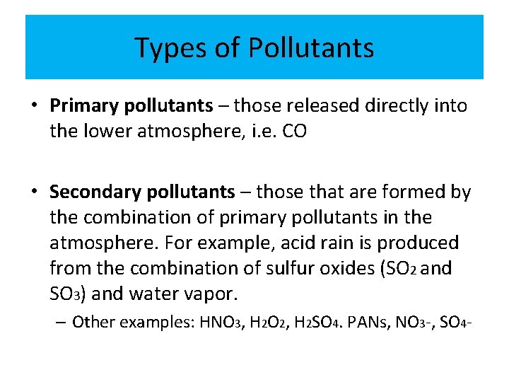 Types of Pollutants • Primary pollutants – those released directly into the lower atmosphere,