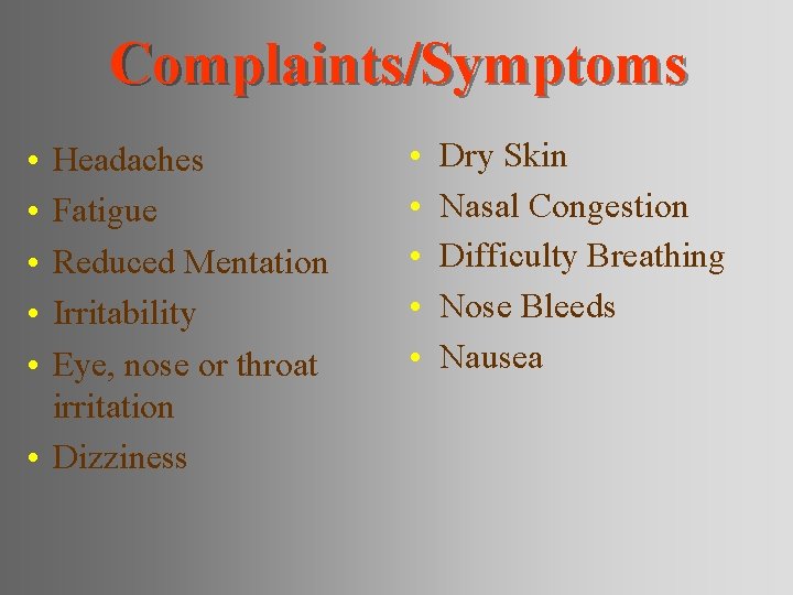 Complaints/Symptoms • • • Headaches Fatigue Reduced Mentation Irritability Eye, nose or throat irritation