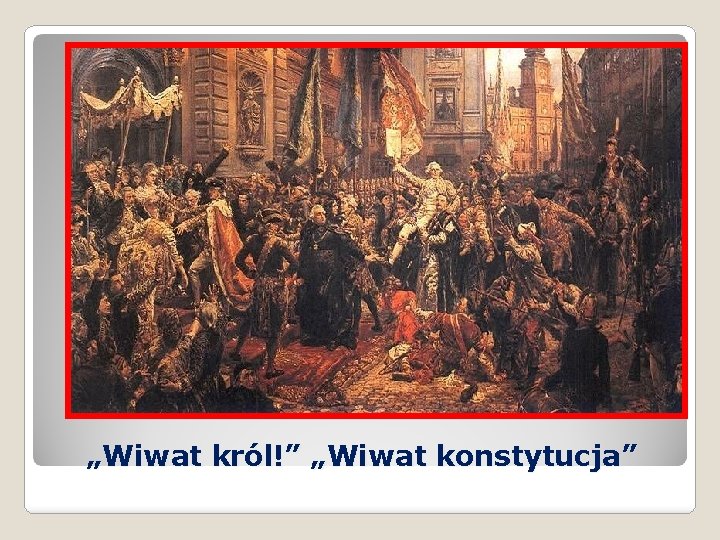 „Wiwat król!” „Wiwat konstytucja” 