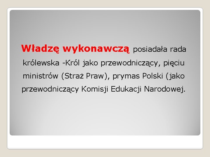 Władzę wykonawczą posiadała rada królewska -Król jako przewodniczący, pięciu ministrów (Straż Praw), prymas Polski