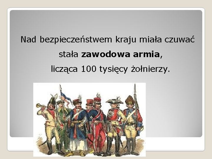 Nad bezpieczeństwem kraju miała czuwać stała zawodowa armia, licząca 100 tysięcy żołnierzy. 