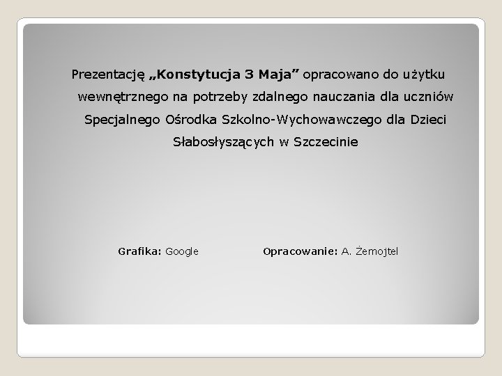 Prezentację „Konstytucja 3 Maja” opracowano do użytku wewnętrznego na potrzeby zdalnego nauczania dla uczniów