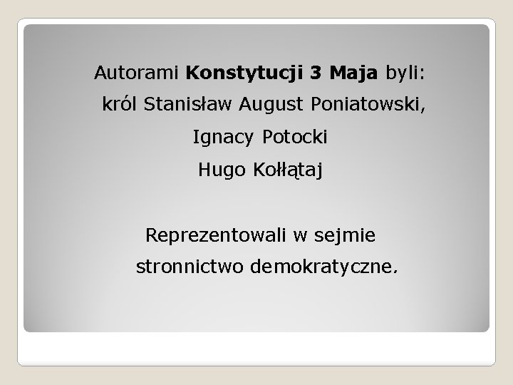 Autorami Konstytucji 3 Maja byli: król Stanisław August Poniatowski, Ignacy Potocki Hugo Kołłątaj Reprezentowali