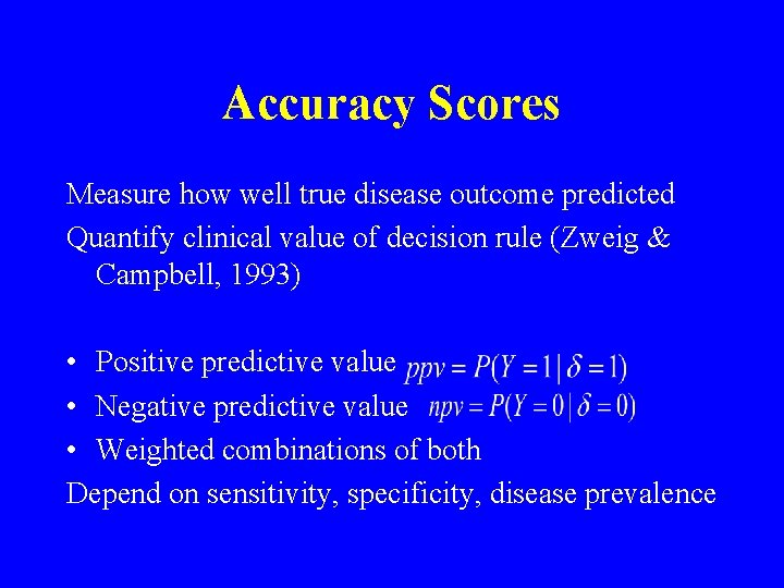 Accuracy Scores Measure how well true disease outcome predicted Quantify clinical value of decision Accuracy Scores Measure how well true disease outcome predicted Quantify clinical value of decision