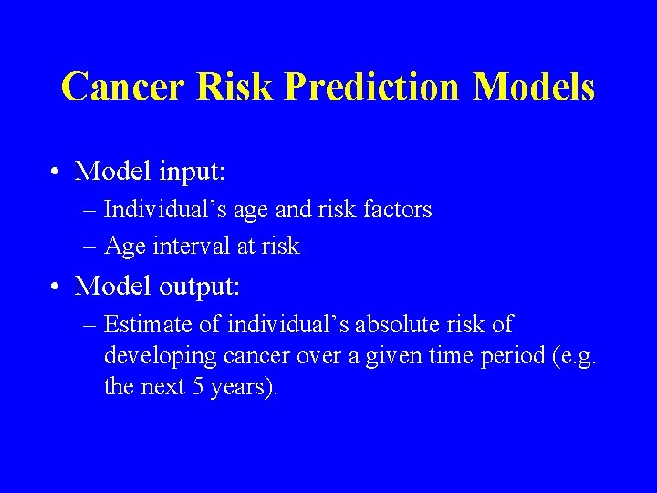 Cancer Risk Prediction Models • Model input: – Individual’s age and risk factors – Cancer Risk Prediction Models • Model input: – Individual’s age and risk factors –