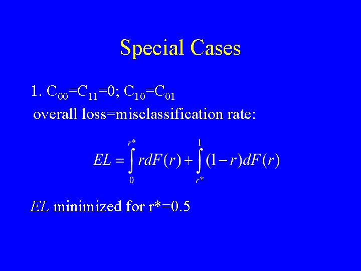 Special Cases 1. C 00=C 11=0; C 10=C 01 overall loss=misclassification rate: EL minimized Special Cases 1. C 00=C 11=0; C 10=C 01 overall loss=misclassification rate: EL minimized