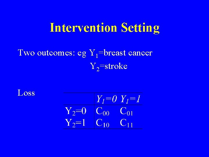 Intervention Setting Two outcomes: eg Y 1=breast cancer Y 2=stroke Loss Intervention Setting Two outcomes: eg Y 1=breast cancer Y 2=stroke Loss