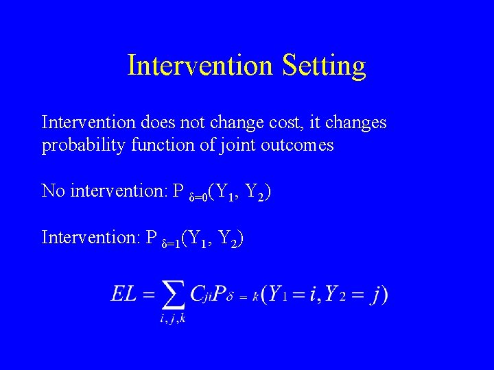 Intervention Setting Intervention does not change cost, it changes probability function of joint outcomes Intervention Setting Intervention does not change cost, it changes probability function of joint outcomes