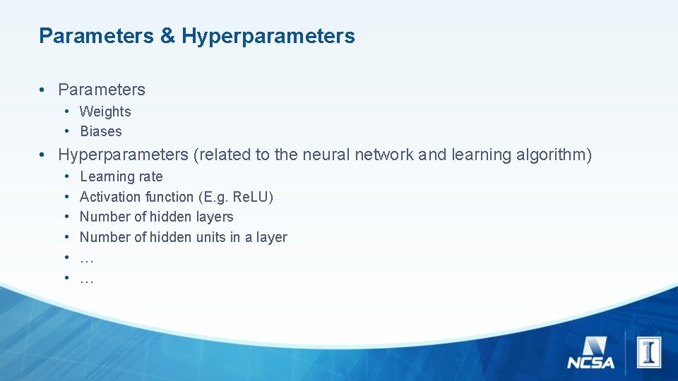 Parameters & Hyperparameters • Parameters • Weights • Biases • Hyperparameters (related to the