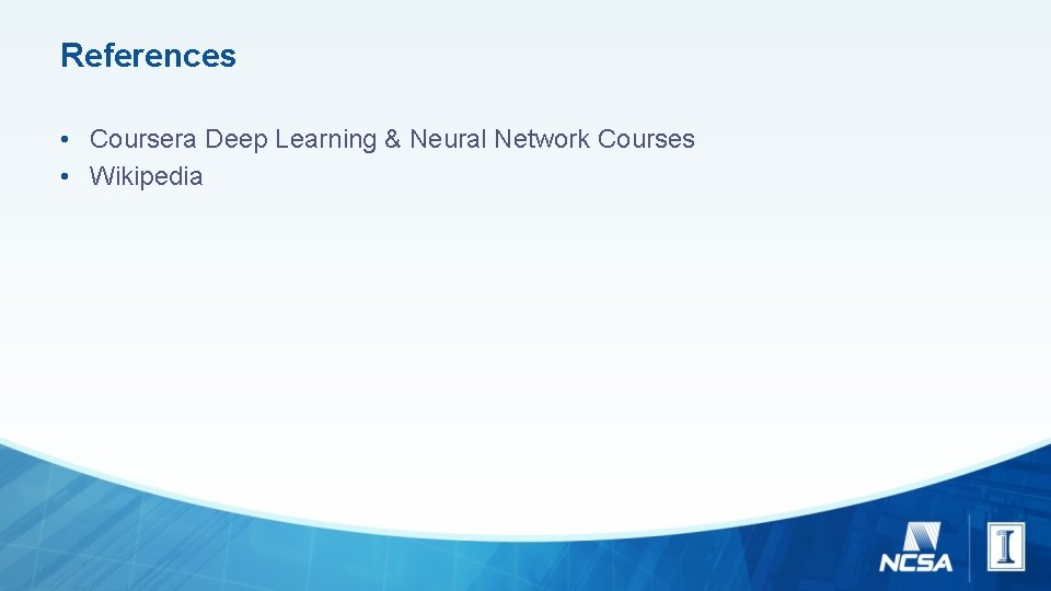 References • Coursera Deep Learning & Neural Network Courses • Wikipedia 