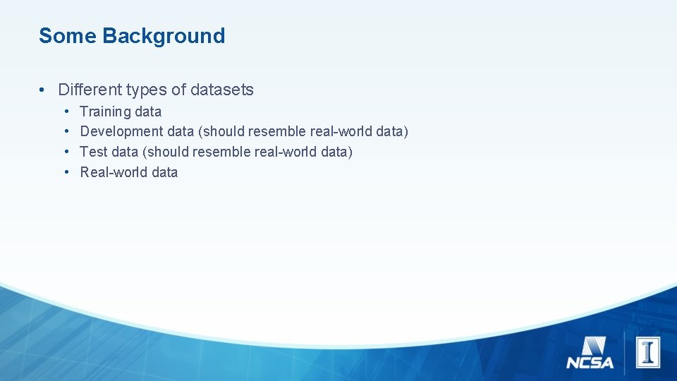Some Background • Different types of datasets • • Training data Development data (should