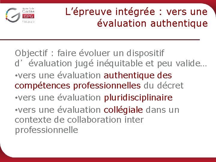 L’épreuve intégrée : vers une évaluation authentique Objectif : faire évoluer un dispositif d’évaluation