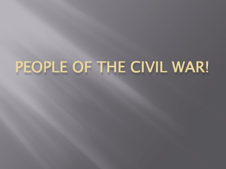 PEOPLE OF THE CIVIL WAR! 