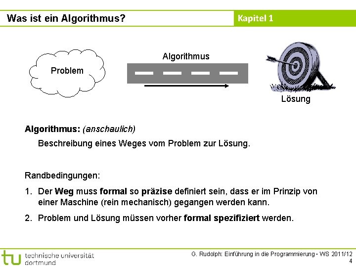 Kapitel 1 Was ist ein Algorithmus? Algorithmus Problem Lösung Algorithmus: (anschaulich) Beschreibung eines Weges