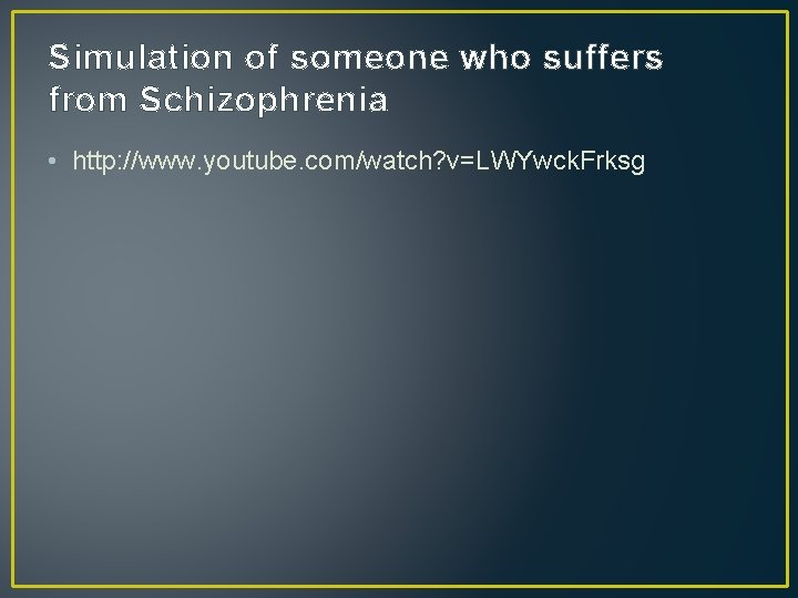 Simulation of someone who suffers from Schizophrenia • http: //www. youtube. com/watch? v=LWYwck. Frksg