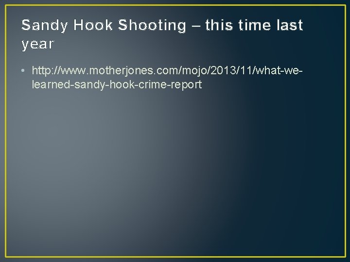 Sandy Hook Shooting – this time last year • http: //www. motherjones. com/mojo/2013/11/what-welearned-sandy-hook-crime-report 