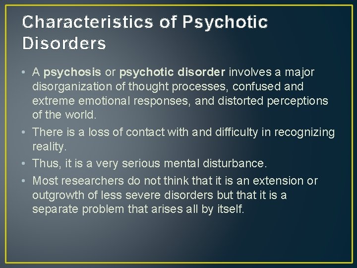 Characteristics of Psychotic Disorders • A psychosis or psychotic disorder involves a major disorganization