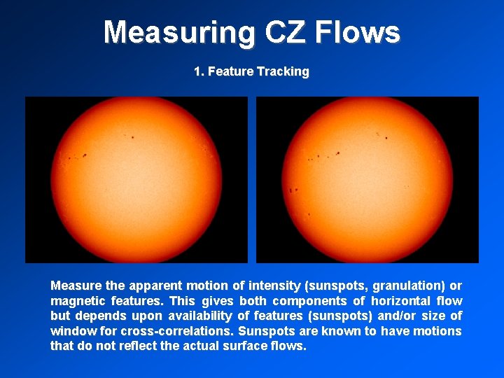 Measuring CZ Flows 1. Feature Tracking Measure the apparent motion of intensity (sunspots, granulation)