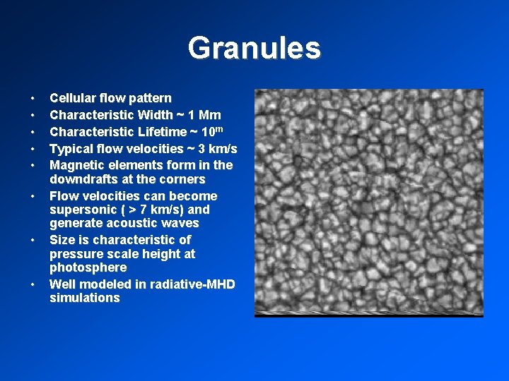 Granules • • Cellular flow pattern Characteristic Width ~ 1 Mm Characteristic Lifetime ~