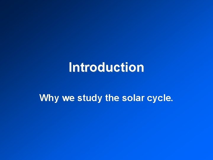 Introduction Why we study the solar cycle. 