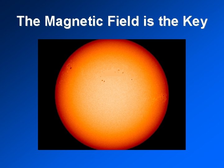 The Magnetic Field is the Key 