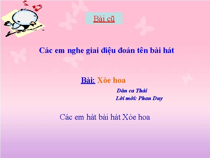 Bài cũ Các em nghe giai điệu đoán tên bài hát Bài: Xòe hoa