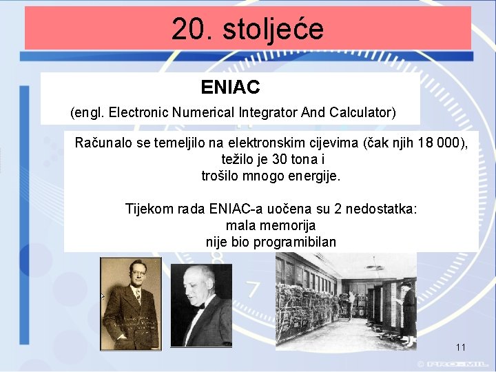 20. stoljeće ENIAC (engl. Electronic Numerical Integrator And Calculator) Računalo se temeljilo na elektronskim