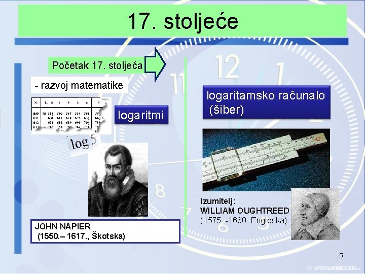 17. stoljeće Početak 17. stoljeća - razvoj matematike logaritmi JOHN NAPIER (1550. – 1617.