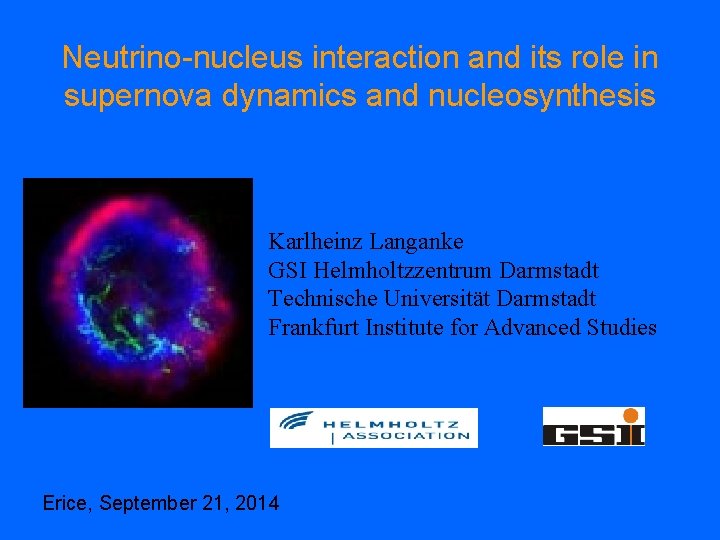 Neutrino-nucleus interaction and its role in supernova dynamics and nucleosynthesis Karlheinz Langanke GSI Helmholtzzentrum
