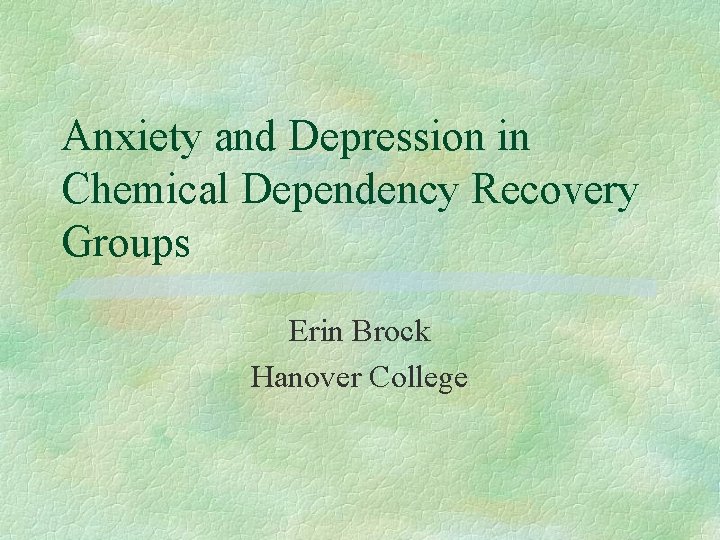 Anxiety and Depression in Chemical Dependency Recovery Groups Erin Brock Hanover College Anxiety and Depression in Chemical Dependency Recovery Groups Erin Brock Hanover College