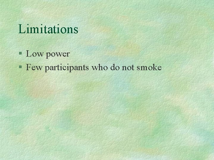 Limitations § Low power § Few participants who do not smoke Limitations § Low power § Few participants who do not smoke