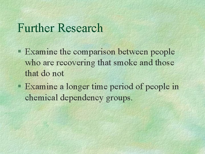 Further Research § Examine the comparison between people who are recovering that smoke and Further Research § Examine the comparison between people who are recovering that smoke and