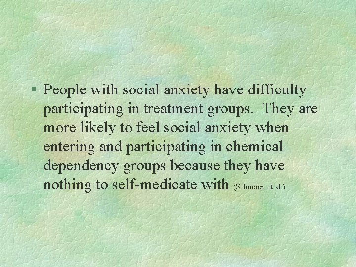 § People with social anxiety have difficulty participating in treatment groups. They are more § People with social anxiety have difficulty participating in treatment groups. They are more