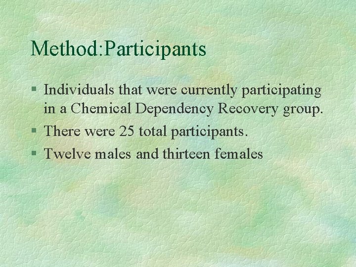 Method: Participants § Individuals that were currently participating in a Chemical Dependency Recovery group. Method: Participants § Individuals that were currently participating in a Chemical Dependency Recovery group.