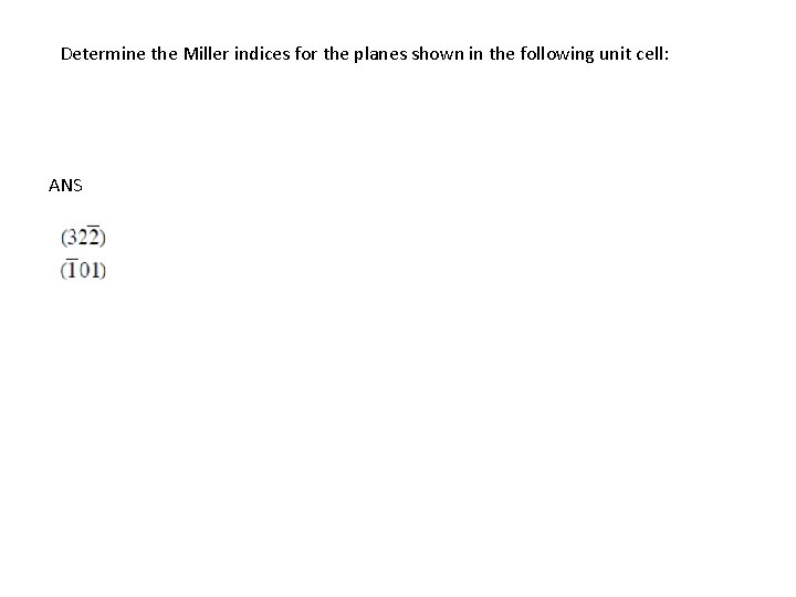 Determine the Miller indices for the planes shown in the following unit cell: ANS