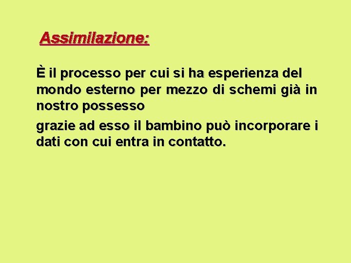 Assimilazione: È il processo per cui si ha esperienza del mondo esterno per mezzo