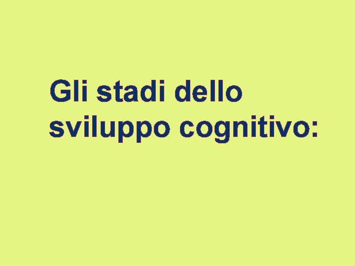 Gli stadi dello sviluppo cognitivo: 