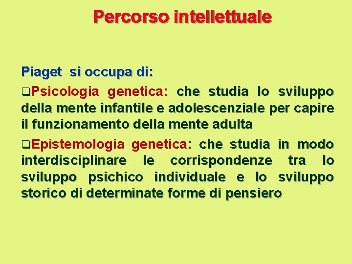 Percorso intellettuale Piaget si occupa di: q. Psicologia genetica: che studia lo sviluppo della