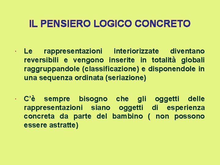 IL PENSIERO LOGICO CONCRETO Le rappresentazioni interiorizzate diventano reversibili e vengono inserite in totalità