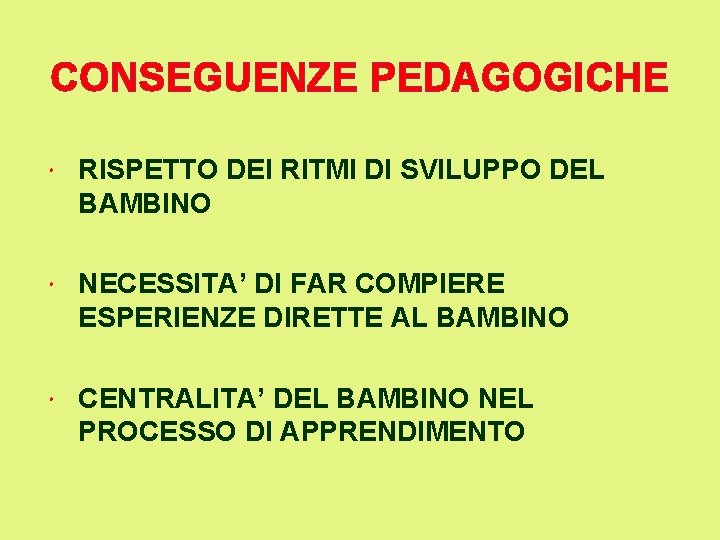 CONSEGUENZE PEDAGOGICHE RISPETTO DEI RITMI DI SVILUPPO DEL BAMBINO NECESSITA’ DI FAR COMPIERE ESPERIENZE
