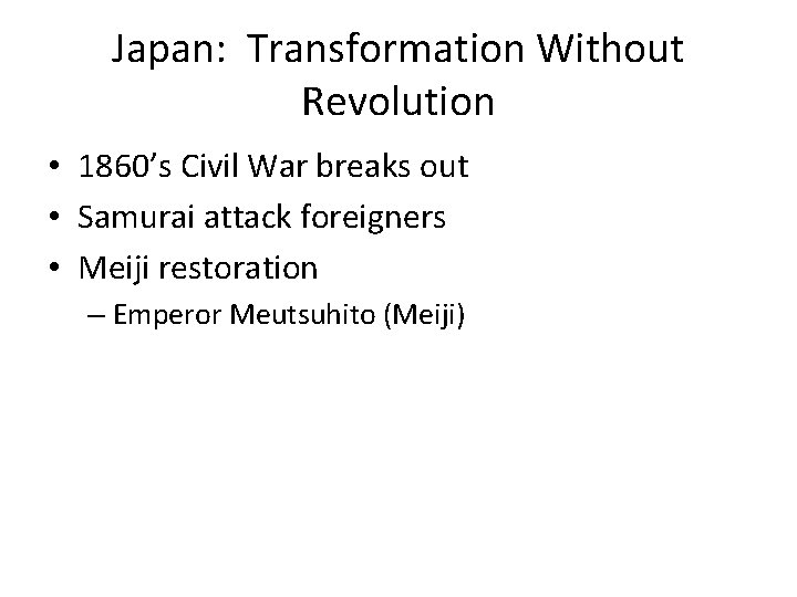 Japan: Transformation Without Revolution • 1860’s Civil War breaks out • Samurai attack foreigners