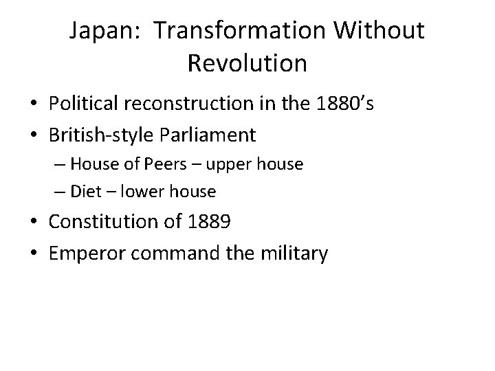 Japan: Transformation Without Revolution • Political reconstruction in the 1880’s • British-style Parliament –